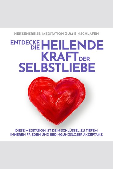 Herzensreise: Meditation zum Einschlafen Entdecke die heilende Kraft der Selbstliebe - Diese Meditation ist dein Schlüssel zu tiefem inneren Frieden und bedingungsloser Akzeptanz - cover