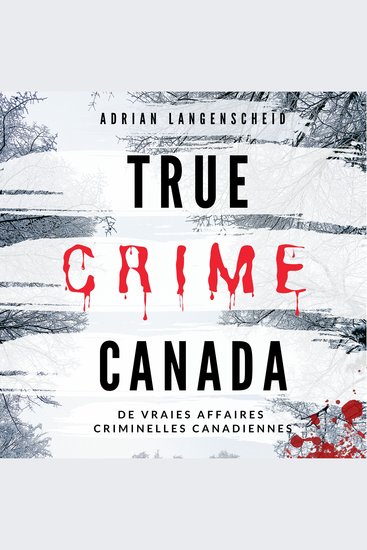 True Crime Canada - De vraies affaires criminelles canadiennes - cover