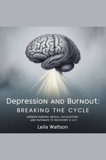 Depression and Burnout - Breaking the Cycle: Understanding Mental Exhaustion and Pathways to Recovery (2 in 1) - cover