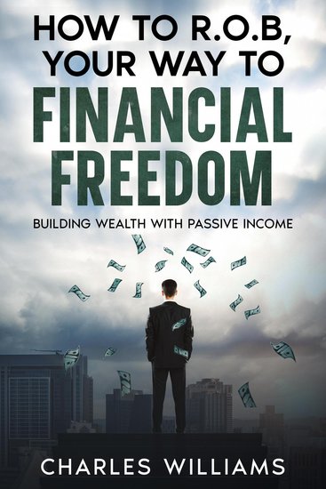 How to ROB Your Way to Financial Freedom - Building Wealth With Passive Income - cover