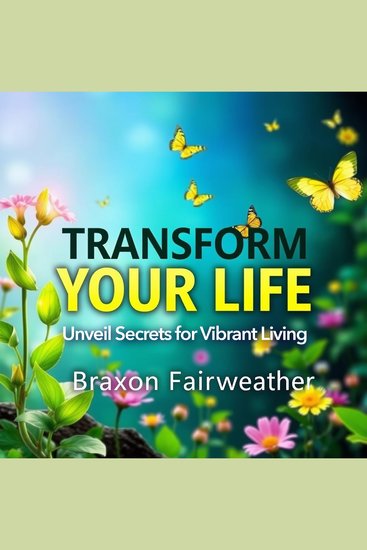 Transform Your Life: Unveil Secrets for Vibrant Living - "Elevate your life today! Discover dynamic audio insights for a vibrant fulfilling existence" - cover