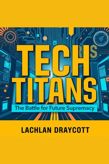 Tech Titans: The Battle for Future Supremacy - "Dive into Tech Titans! Experience captivating audio lessons that empower your journey to tech supremacy!" - cover