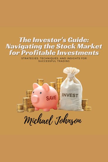 Investor's Guide The: Navigating the Stock Market for Profitable Investments - Strategies Techniques and Insights for Successful Trading - cover