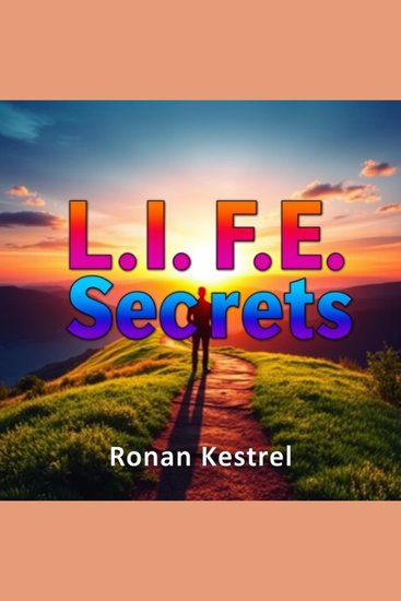 LIFE Secrets: Transform Your Health and Thrive Through Hidden Wellness Truths - "Revitalize your life! Explore dynamic audio lessons in LIFE Secrets for a healthier happier you!" - cover