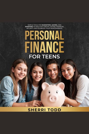 Personal Finance for Teens - Simple tools for budgeting saving and investing to help you create lasting Financial Security and establish your Independence - cover