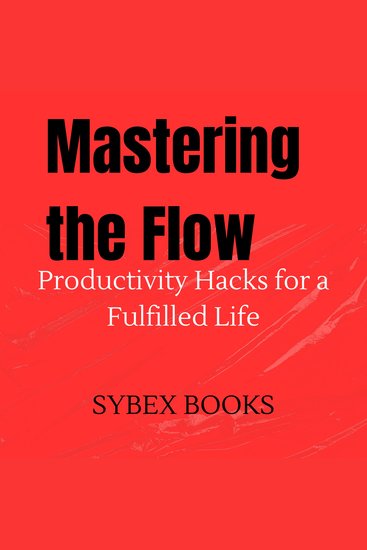 Mastering the Flow: Productivity Hacks for a Fulfilled Life - cover