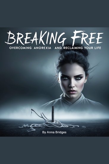 Breaking Free from Anorexia - Overcoming Anorexia and Reclaiming Your Life - cover