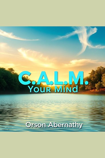 CALM Your Mind: Secrets to Thriving with Mental Clarity - "Transform your life with CALM Your Mind! Engage with powerful audio lessons for mental clarity" - cover