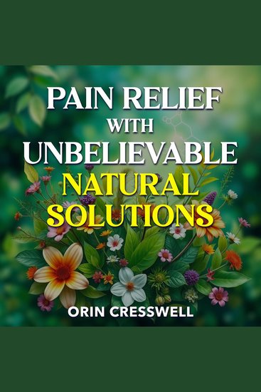 Pain Relief with Unbelievable Natural Solutions - "Transform your path to pain relief! Discover remarkable audio lessons for extraordinary natural healing solutions" - cover