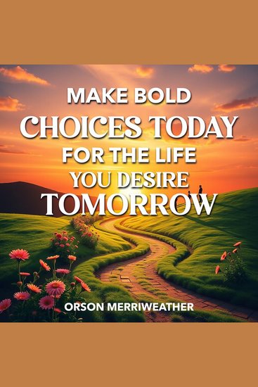 Make Bold Choices Today for the Life You Desire Tomorrow - "Embrace bold choices today and unlock the life you desire with our transformative audio lessons!" - cover