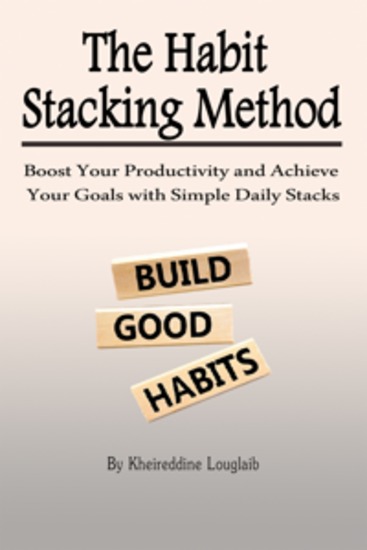 The Habit Stacking Method - Boost Your Productivity and Achieve Your Goals with Simple Daily Stacks - cover