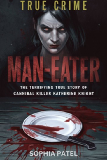 Man-Eater - The Terrifying True Story of Cannibal Killer Katherine Knight - cover