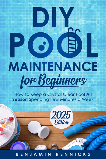 DIY Pool Maintenance for Beginners - How to Keep a Crystal Clear Pool All Season Spending Few Minutes a Week - cover