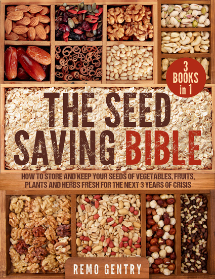 The Seed Saving Bible - [3 in 1] How to Store and Keep Your Seeds of Vegetables Fruits Plants and Herbs Fresh for the Next 3 Years of Crisis - cover
