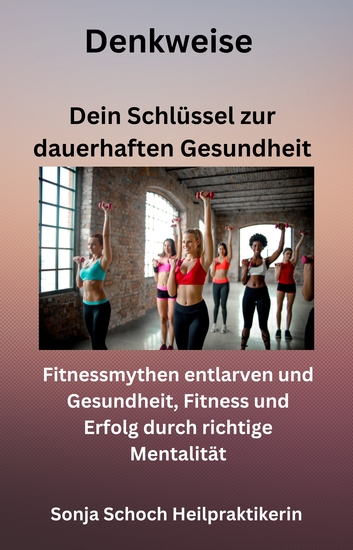 Denkweise - Dein Schlüssel zur dauerhaften Gesundheit - Fitnessmythen entlarven und Gesundheit Fitness und Erfolg durch richtige Mentalität - cover