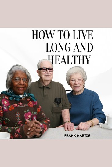 How To Live Long And Healthy - Discovering The Keys To Living Long And Living Healthy - cover