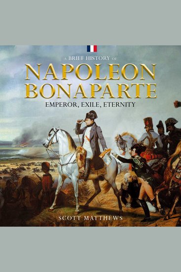 Brief History of Napoleon Bonaparte A - Emperor Exile Eternity - cover