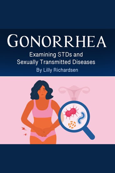 Gonorrhea - Examining STDs and Sexually Transmitted Diseases - cover