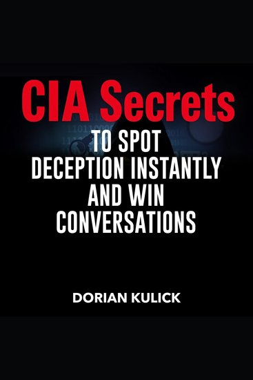 CIA Secrets to Spot Deception Instantly and Win Conversations - "Master the Art of Deception Detection with engaging audio lessons for winning every conversation!" - cover