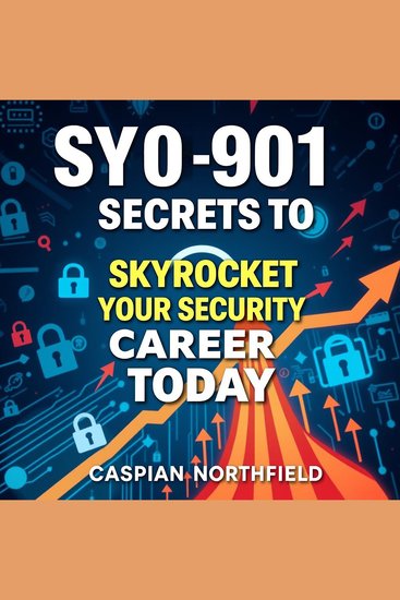 SY0-901 Secrets to Skyrocket Your Security Career Today - "Boost your SY0-901 study experience! Dive into impactful audio lessons for success in your security journey!" - cover