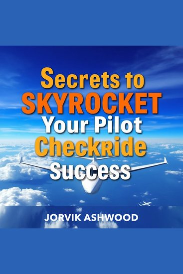 Secrets to Skyrocket Your Pilot Checkride Success - "Elevate your checkride success! Dive into captivating audio lessons that guarantee peak performance" - cover