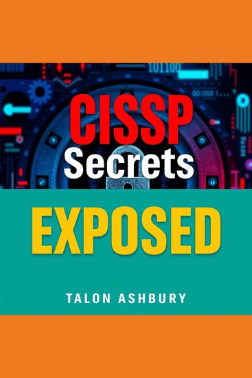 CISSP Secrets Exposed: Transform Your Journey to Cybersecurity Mastery - "Elevate your Cybersecurity Journey! Unleash potent audio lessons for unmatched CISSP exam mastery" - cover