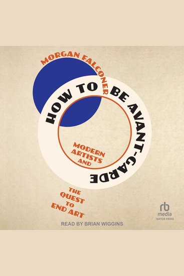 How to Be Avant-Garde - Modern Artists and the Quest to End Art - cover