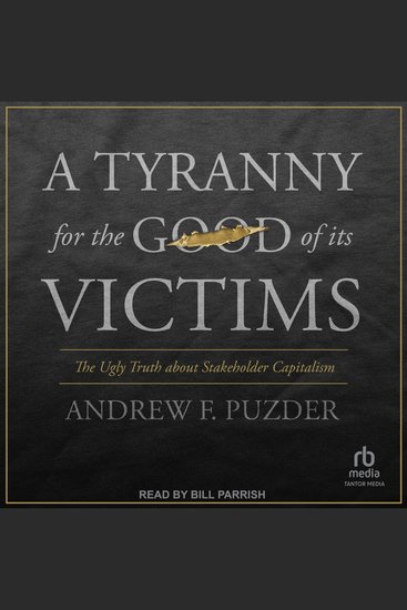 A Tyranny for the Good of Its Victims - The Ugly Truth about Stakeholder Capitalism - cover