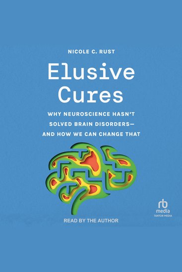 Elusive Cures - Why Neuroscience Hasn’t Solved Brain Disorders—and How We Can Change That - cover