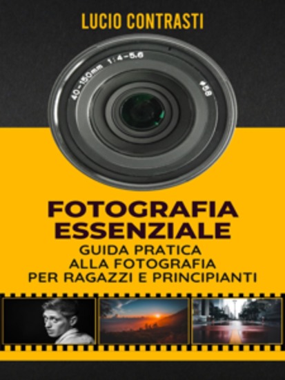 Fotografia Essenziale - Guida Pratica alla Fotografia per Ragazzi e Principianti - cover