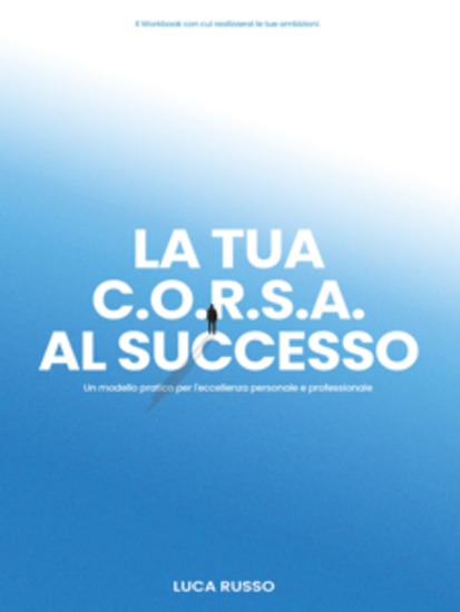 La tua CORSA al Successo - Un modello pratico per l'eccellenza personale e professionale - cover
