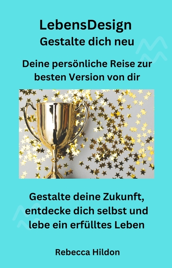 LebensDesign - Gestalte dich neu - Deine persönliche Reise zur besten Version von dir - Gestalte deine Zukunft entdecke dich selbst und lebe ein erfülltes Leben - cover