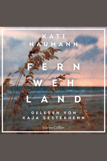 Fernwehland - Roman | »Kati Naumann hat die Gabe die Vergangenheit lebendig werden zu lassen« NDR Kultur | Historischer Roman | Frauenunterhaltung | Reiseroman | Familienroman - cover