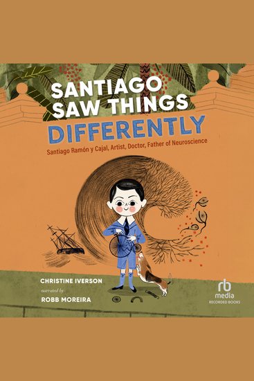Santiago Saw Things Differently - Santiago Ramón y Cajal Artist Doctor Father of Neuroscience - cover