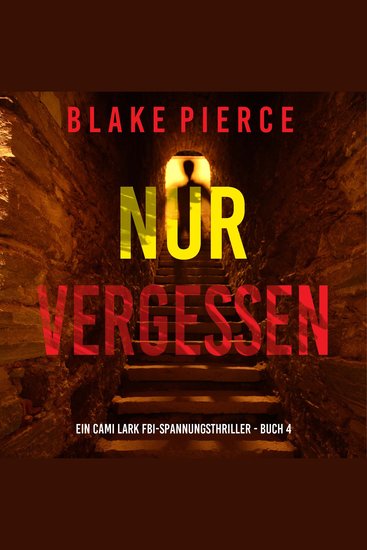 Nur vergessen (Ein Cami Lark FBI-Spannungsthriller - Buch 4) - Erzählerstimme digital synthetisiert - cover