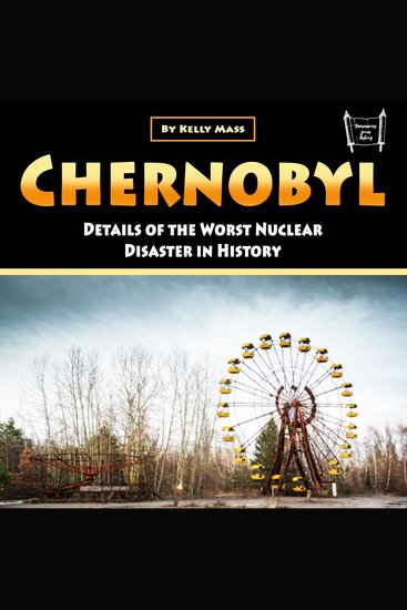 Chernobyl - Details of the Worst Nuclear Disaster in History - cover
