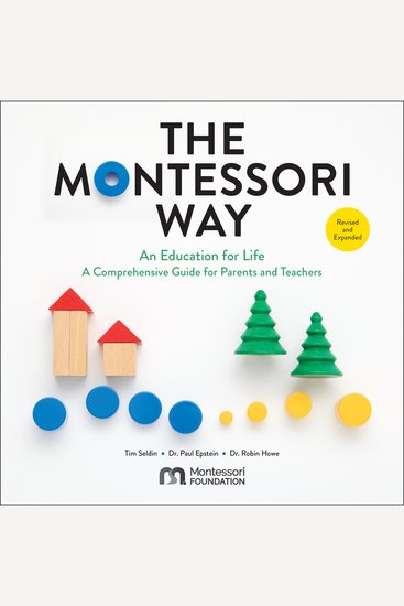 The Montessori Way Revised and Expanded - An Education for Life; A Comprehensive Guide for Parents and Teachers - cover