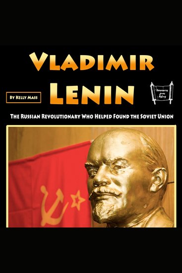 Vladimir Lenin - The Russian Revolutionary Who Helped Found the Soviet Union - cover