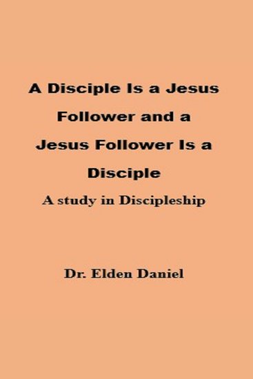 A Disciple Is a Jesus Follower and a Jesus Follower is a Disciple - A Study in Discipleship - cover