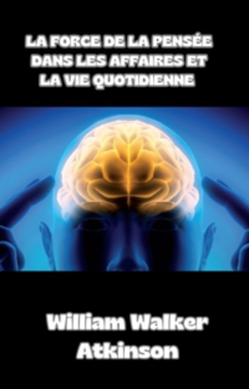 La force de la pensée dans les affaires et la vie quotidienne (traduit) - cover