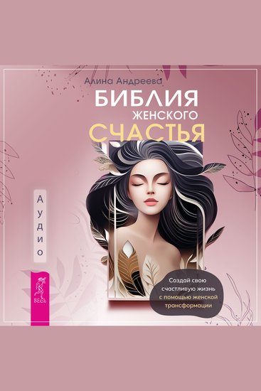 Библия женского счастья - Создай свою счастливую жизнь с помощью женской трансформации - cover