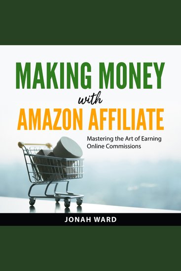 Making Money with Amazon Affiliate - Mastering the Art of Earning Online Commissions - cover