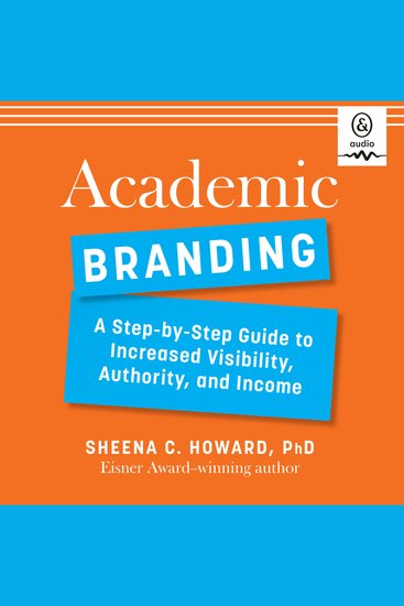 Academic Branding - A Step-by-Step Guide to Increased Visibility Authority and Income - cover