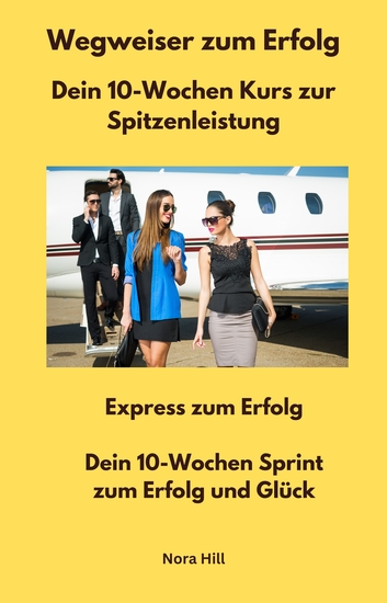 Wegweiser zum Erfolg - Dein 10-Wochen Kurs zur Spitzenleistung - Express zum Erfolg - Dein 10-Wochen Sprint zum Erfolg und Glück - cover