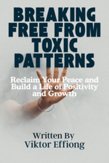 Breaking Free from Toxic Patterns - Reclaim Your Peace and Build a Life of Positivity and Growth - cover