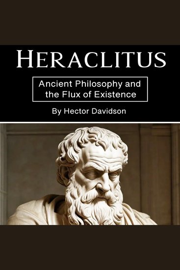 Heraclitus - Ancient Philosophy and the Flux of Existence - cover