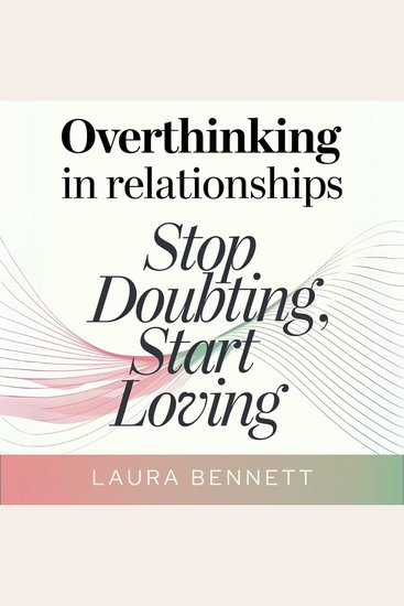 Overthinking in Relationships: Stop Doubting Start Loving: Quiet Your Mind Build Trust and Deepen Your Connection Without Second-Guessing Every Move - cover