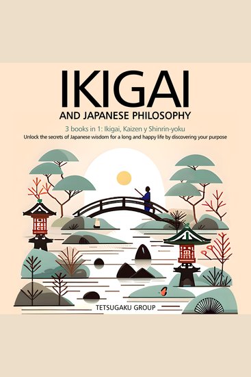IKIGAI AND JAPANESE PHILOSOPHY - 3 books in 1: Ikigai Kaizen and Shinrin-yoku – Unlock the secrets of Japanese wisdom for a long and happy life by discovering your purpose - cover
