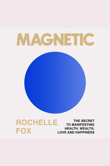Magnetic - The Secret to Manifesting Health Wealth Love and Happiness - cover