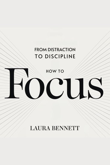 How to Focus: From Distraction to Discipline: Eliminate Distractions Boost Productivity and Stay on Track Without Overwhelm - cover